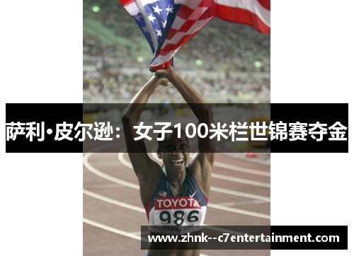 萨利·皮尔逊:女子100米栏世锦赛夺金 萨利·皮尔逊:女子100米栏世锦赛夺金