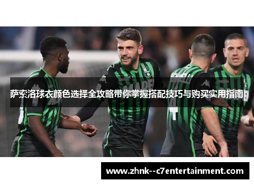 萨索洛球衣颜色选择全攻略带你掌握搭配技巧与购买实用指南 萨索洛球衣颜色选择全攻略带你掌握搭配技巧与购买实用指南