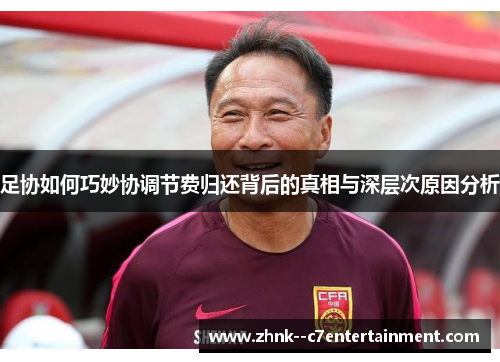 足协如何巧妙协调节费归还背后的真相与深层次原因分析 足协如何巧妙协调节费归还背后的真相与深层次原因分析
