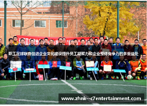 职工足球联赛促进企业文化建设提升员工凝聚力和企业整体竞争力的多重益处 职工足球联赛促进企业文化建设提升员工凝聚力和企业整体竞争力的多重益处