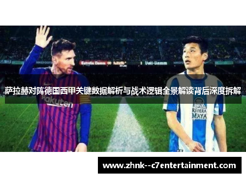萨拉赫对阵德国西甲关键数据解析与战术逻辑全景解读背后深度拆解