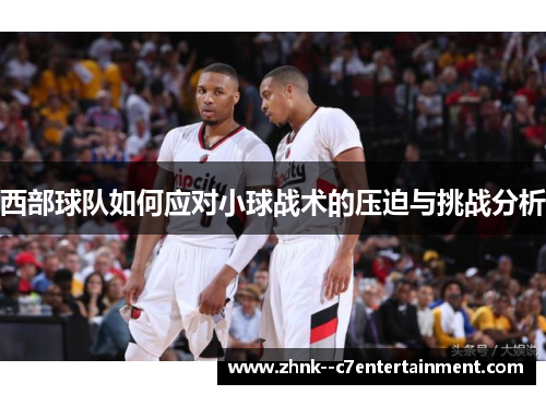 西部球队如何应对小球战术的压迫与挑战分析