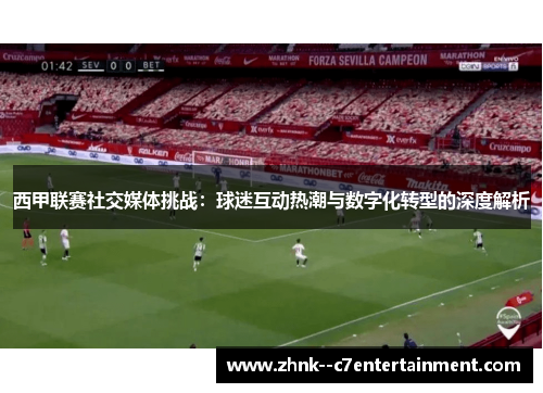 西甲联赛社交媒体挑战：球迷互动热潮与数字化转型的深度解析