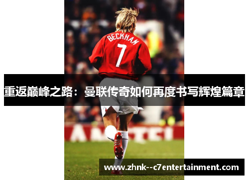 重返巅峰之路：曼联传奇如何再度书写辉煌篇章